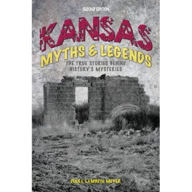 Kansas Myths and Legends: The True Stories behind History's Mysteries
