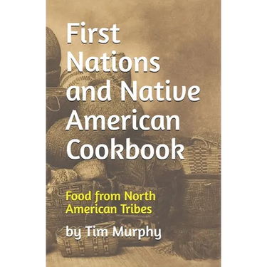 First Nations and Native American Cookbook: Food from North American Tribes