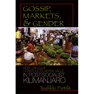 Gossip, Markets, and Gender: How Dialogue Constructs Moral Value in Post-Socialist Kilimanjaro