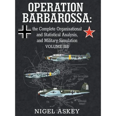 Operation Barbarossa: the Complete Organisational and Statistical Analysis, and Military Simulation, Volume IIB