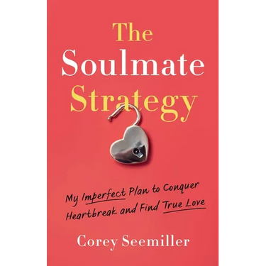 The Soulmate Strategy: My Imperfect Plan to Conquer Heartbreak and Find True Love