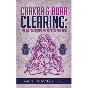 Chakra & Aura Clearing: Improve your Mental and Physical Well Being