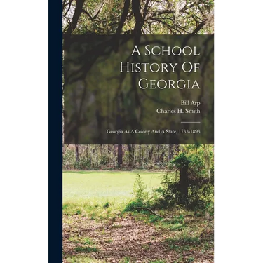 A School History Of Georgia: Georgia As A Colony And A State, 1733-1893
