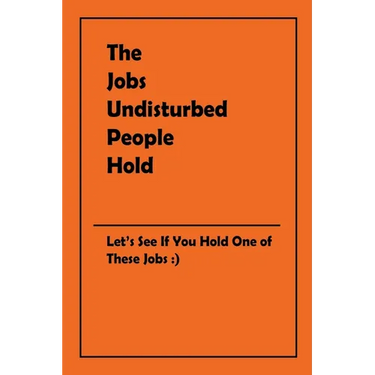 The Jobs Undisturbed People Hold