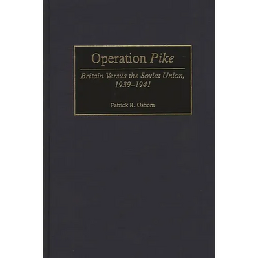 Operation Pike: Britain Versus the Soviet Union, 1939-1941