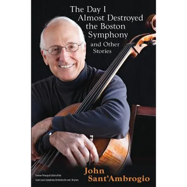 The Day I Almost Destroyed the Boston Symphony and Other Stories