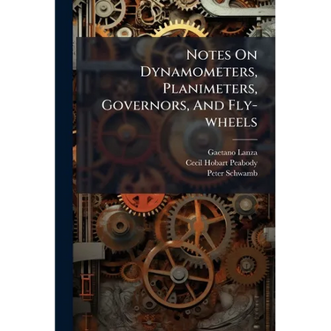 Notes On Dynamometers, Planimeters, Governors, And Fly-wheels