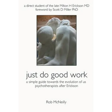 Just Do Good Work: A Simple Guide Towards the Evolution Of Us Psychotherapists After Erickson