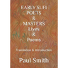EARLY SUFI POETS & MASTERS Lives & Poems: Translation & Introduction