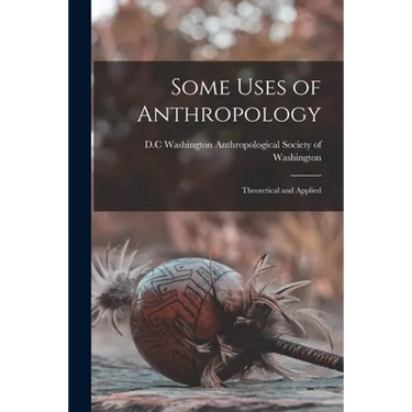 Some Uses of Anthropology: Theoretical and Applied