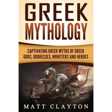 Greek Mythology: Captivating Greek Myths of Greek Gods, Goddesses, Monsters and Heroes