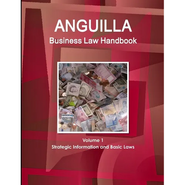 Anguilla Business Law Handbook Volume 1 Strategic Information and Basic Laws