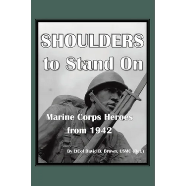 Shoulders to Stand On Marine Corps Heroes from 1942