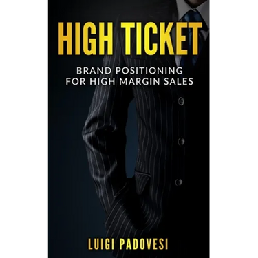 High Ticket: Brand Positioning for High Margin Sales