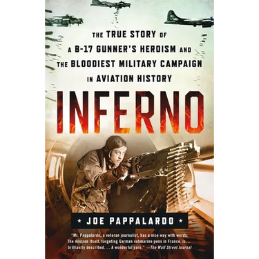 Inferno: The True Story of a B-17 Gunner's Heroism and the Bloodiest Military Campaign in Aviation History