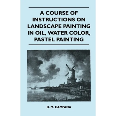 A Course of Instructions on Landscape Painting in Oil, Water Color, Pastel Painting