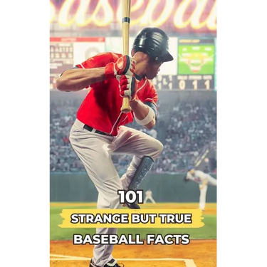 101 Strange But True Baseball Facts: Incredible and Surprising Events
