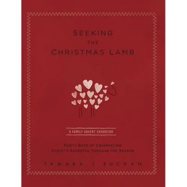 Seeking the Christmas Lamb: A Family Advent Handbook Forty Days of Celebrating Christ's Sacrifice Through the Season