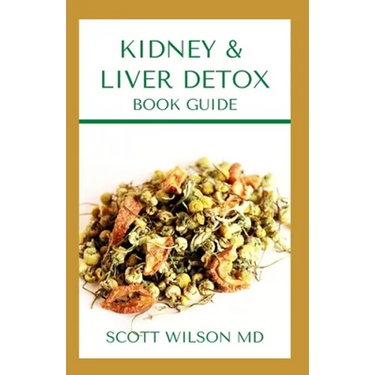 Kidney & Liver Detox Book Guide: A Complete Guide To Cleansing Your Kidney And Liver and Also Reduce Weight