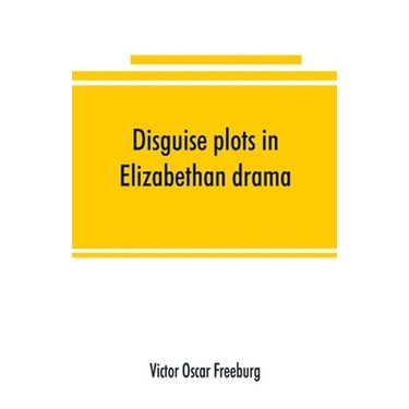 Disguise plots in Elizabethan drama; a study in stage tradition