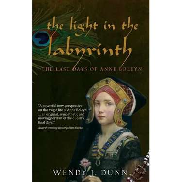 The Light in the Labyrinth: The Last Days of Anne Boleyn.