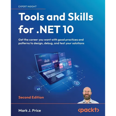 Tools and Skills for .NET 10 - Second Edition: Get the career you want with good practices and patterns to design, debug, and test your solutions