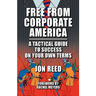 Free From Corporate America - A Tactical Guide to Success On Your Own Terms