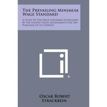 The Prevailing Minimum Wage Standard: A Study Of The Wage Standard Established By The United States Government For The Purchase Of Its Supplies