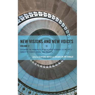 New Visions and New Voices: Extending the Principles of Archetypal Pedagogy to Include a Variety of Venues, Issues, and Projects
