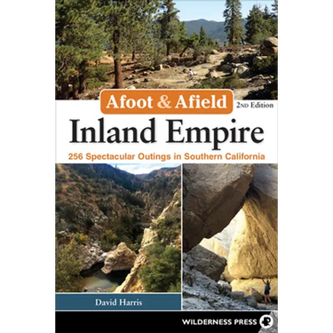 Afoot & Afield: Inland Empire: 256 Spectacular Outings in Southern California