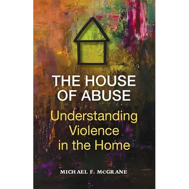 The House of Abuse Understanding Violence In the Home