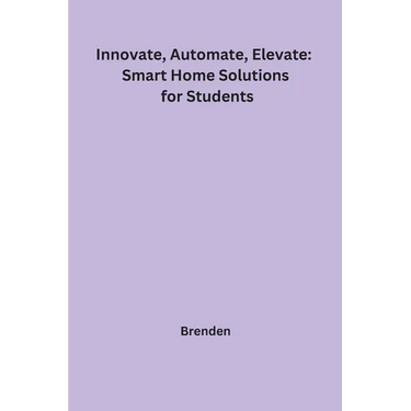 Innovate, Automate, Elevate: Smart Home Solutions for Students