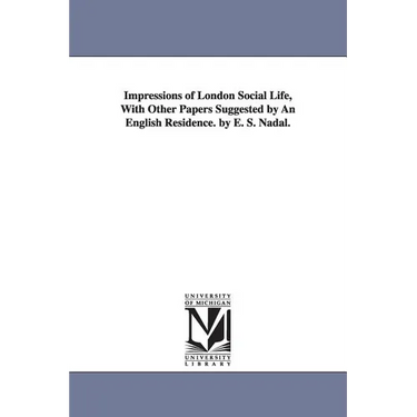 Impressions of London Social Life, With Other Papers Suggested by An English Residence. by E. S. Nadal.