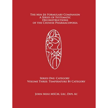 The Min Jie Formulary Companion: A Series of Systematic Deconstructions of the Chinese Pharmacopoeia Series One: Category Volume Three: Temperature by