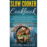 Slow Cooker Cookbook: Healthy Slow Cooking Recipes for Super Delicious Slow Cooker Meals