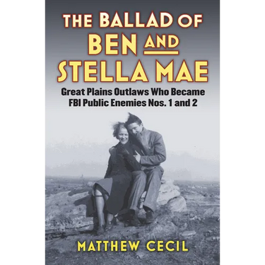 The Ballad of Ben and Stella Mae: Great Plains Outlaws Who Became FBI Public Enemies Nos. 1 and 2