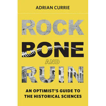 Rock, Bone, and Ruin: An Optimist's Guide to the Historical Sciences
