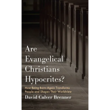 Are Evangelical Christians Hypocrites?: How Being Born-Again Transforms People and Shapes Their Worldview
