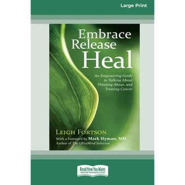 Embrace, Release, Heal: An Empowering Guide to Talking about, Thinking about, and Treating Cancer (16pt Large Print Edition)