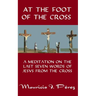 At the Foot of the Cross: A Meditation on the Seven Last Words of Jesus from the Cross