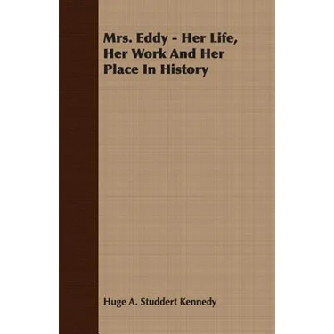 Mrs. Eddy - Her Life, Her Work And Her Place In History