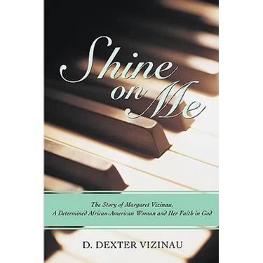 Shine on Me: The Story of Margaret Vizinau, a Determined African-American Woman and Her Faith in God