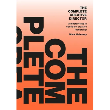 The Complete Creative Director: A Masterclass in Confident Creative Leadership