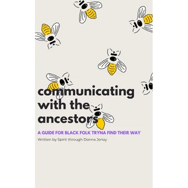 Communicating With The Ancestors: A Guide For Black Folk Tryna Find Their Way