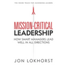 Mission-Critical Leadership: How Smart Managers Lead Well in All Directions