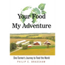 Your Food - My Adventure: One Farmer's Journey to Feed the World