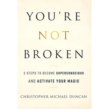 You're Not Broken: 5 Steps to Become Superconscious and Activate Your Magic