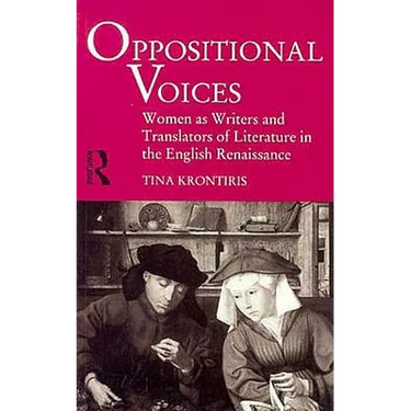Oppositional Voices: Women as Writers and Translators in the English Renaissance