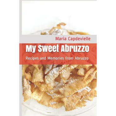My Sweet Abruzzo: Recipes and Memories from Abruzzo