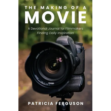 The Making of a Movie: A Devotional Journal for Filmmakers Finding Daily Inspiration